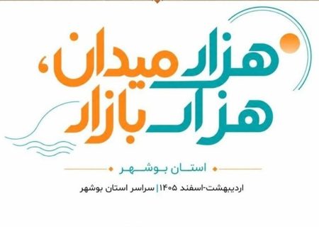 آغاز طرح ملی «هزار میدان، هزار بازار» در بوشهر